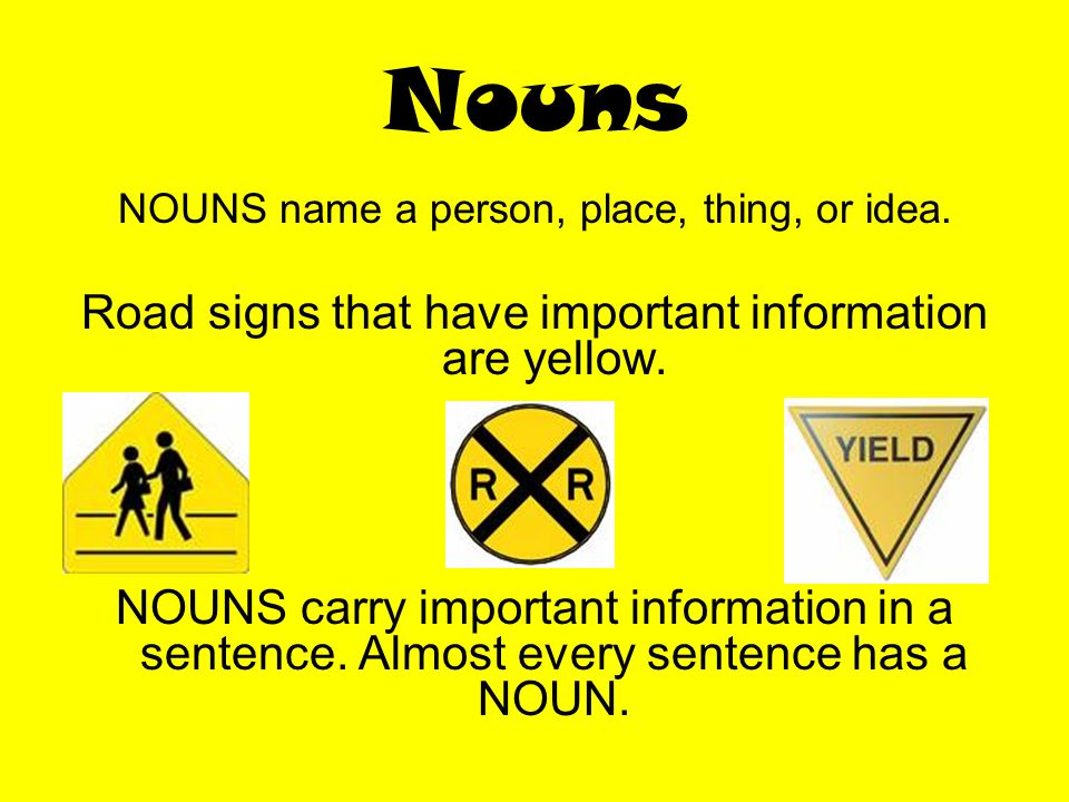 Nouns Road signs that have important information are yellow.