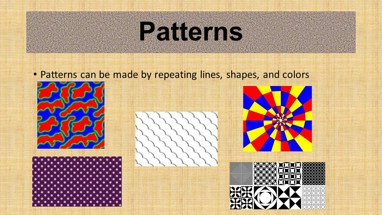 Patterns Patterns can be made by repeating lines, shapes, and colors
