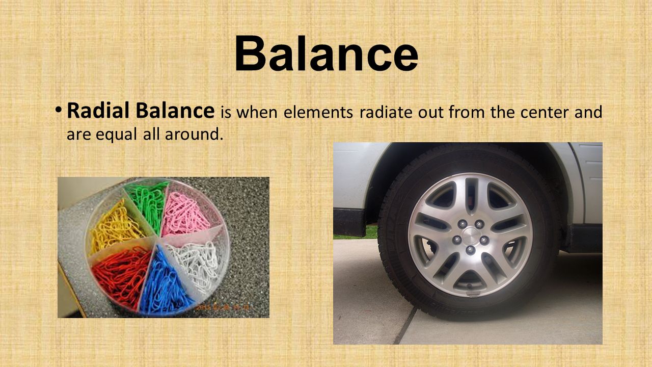 Balance Radial Balance is when elements radiate out from the center and are equal all around.