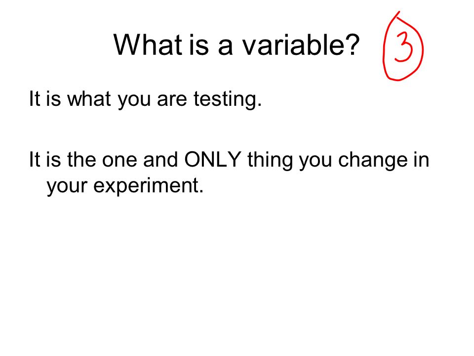 What is a variable It is what you are testing.