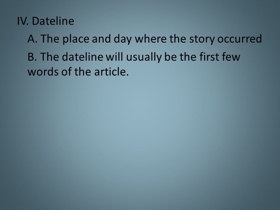 IV. Dateline A. The place and day where the story occurred B