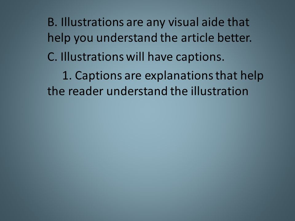 B. Illustrations are any visual aide that help you understand the article better.
