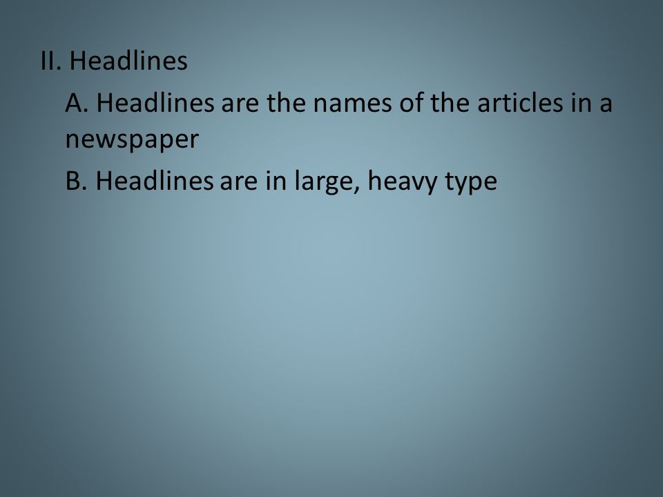 II. Headlines A. Headlines are the names of the articles in a newspaper B.