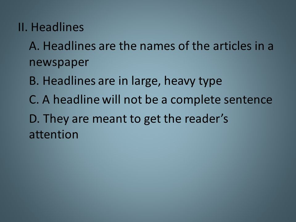 II. Headlines A. Headlines are the names of the articles in a newspaper B.
