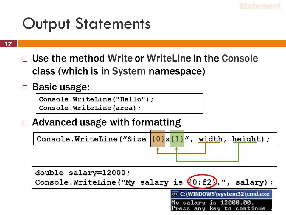 Statement Output Statements. Use the method Write or WriteLine in the Console class (which is in System namespace)