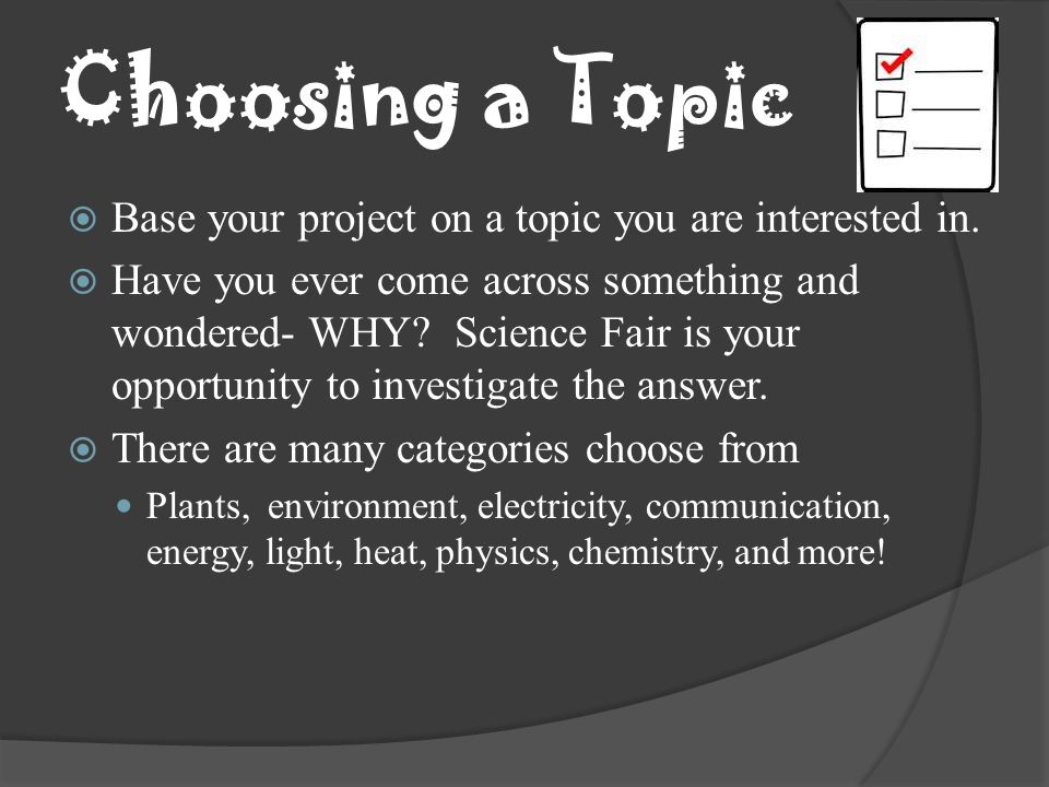 Choosing a Topic Base your project on a topic you are interested in.