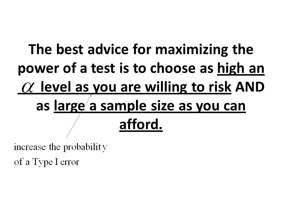 The best advice for maximizing the power of a test is to choose as high an ___level as you are willing to risk AND as large a sample size as you can afford.