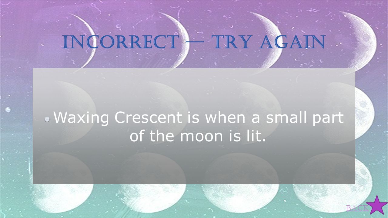 Waxing Crescent is when a small part of the moon is lit.
