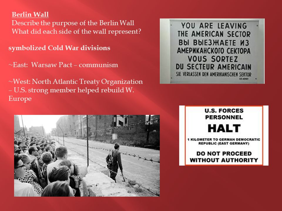 Berlin Wall Describe the purpose of the Berlin Wall. What did each side of the wall represent symbolized Cold War divisions.