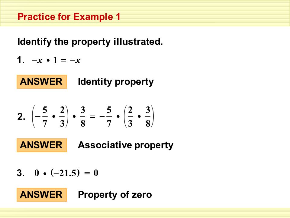 Practice for Example 1 Identify the property illustrated. 1. x. – • 1. = ANSWER. Identity property.