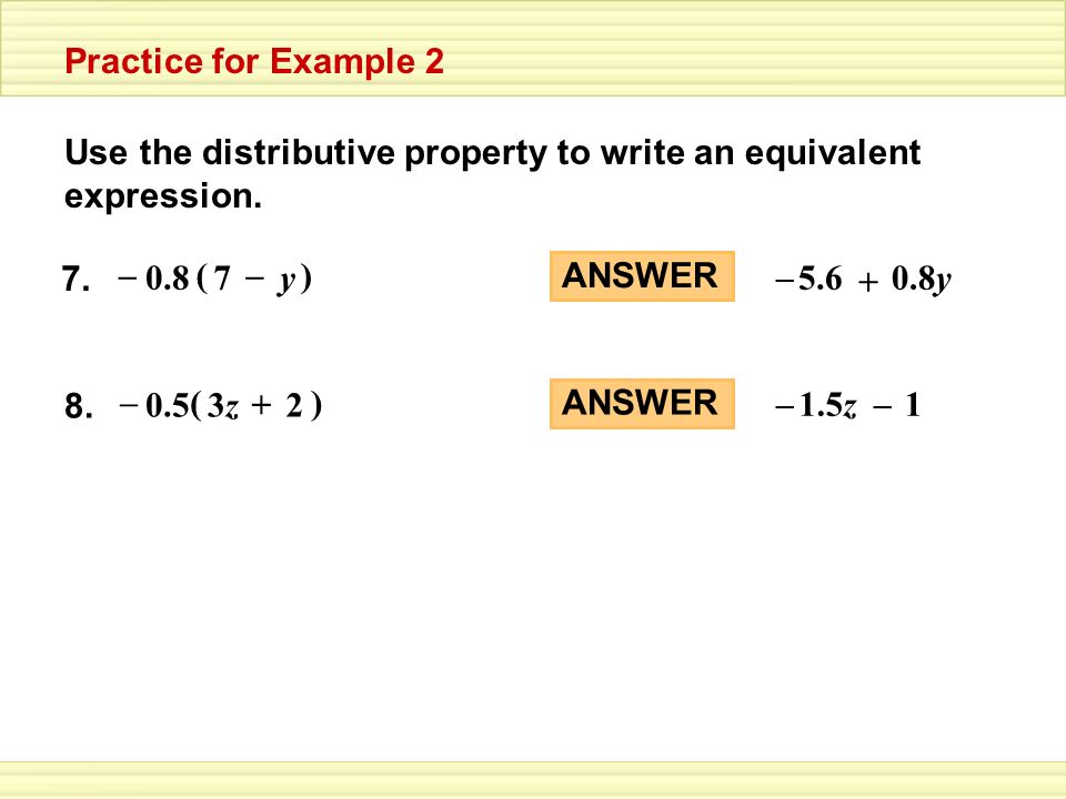 Practice for Example 2 Use the distributive property to write an equivalent expression. 7. ( ) y.