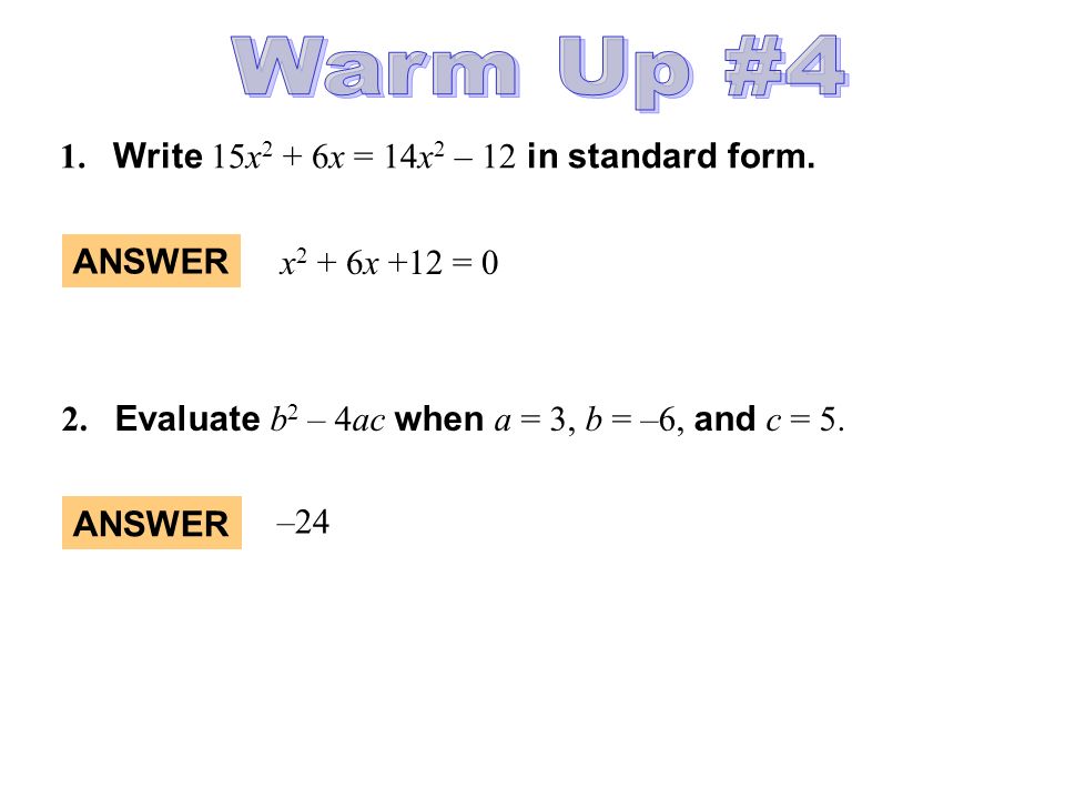 Warm Up #4 1. Write 15x2 + 6x = 14x2 – 12 in standard form. ANSWER