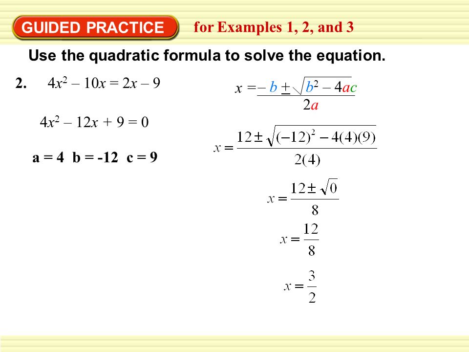 GUIDED PRACTICE for Examples 1, 2, and 3. Use the quadratic formula to solve the equation. 4x2 – 10x = 2x – 9.