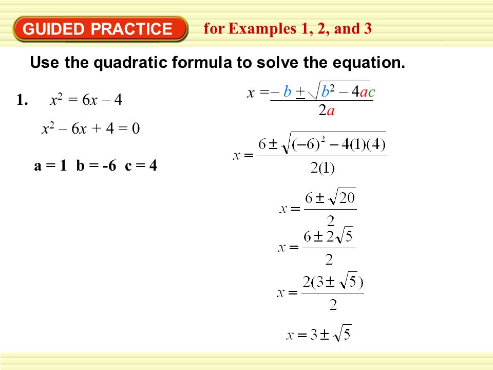 GUIDED PRACTICE for Examples 1, 2, and 3. Use the quadratic formula to solve the equation. x = – b + b2 – 4ac.