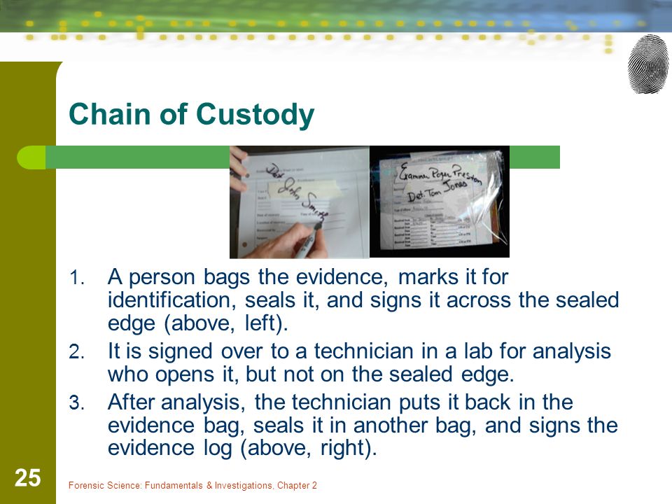 Chain of Custody A person bags the evidence, marks it for identification, seals it, and signs it across the sealed edge (above, left).