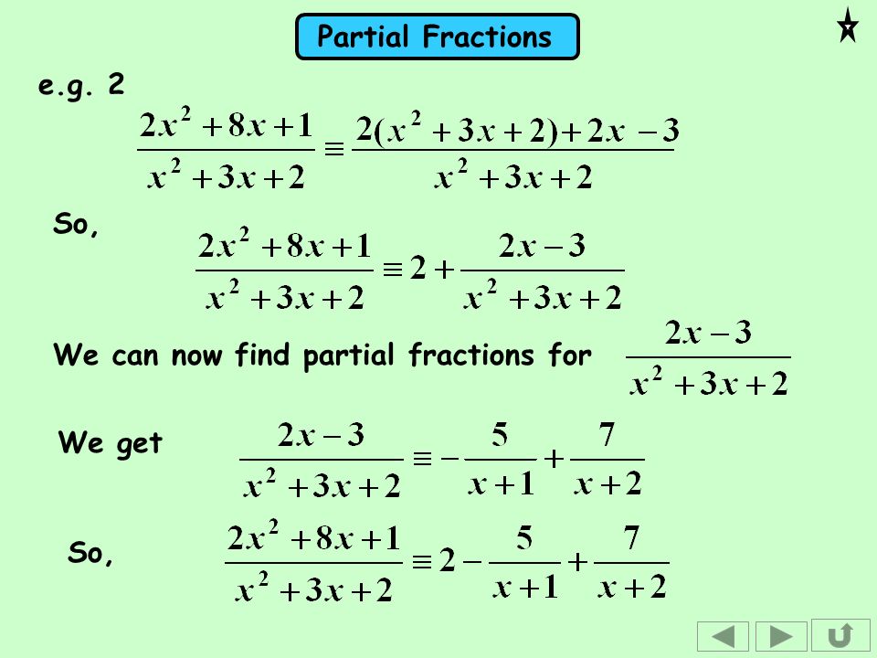e.g. 2 So, We can now find partial fractions for We get So,