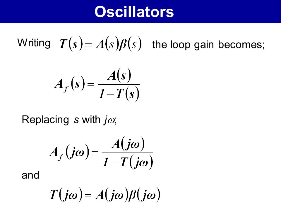 Oscillators Writing the loop gain becomes; Replacing s with j; and