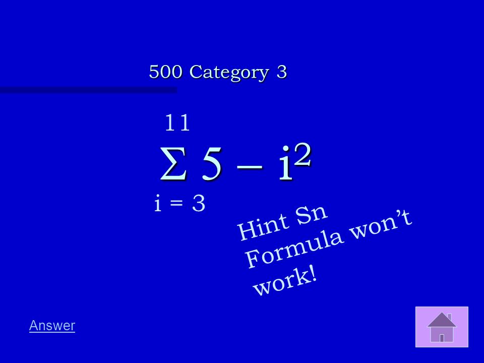 500 Category 3 11 S 5 - i2 i = 3 Hint Sn Formula won’t work! Answer
