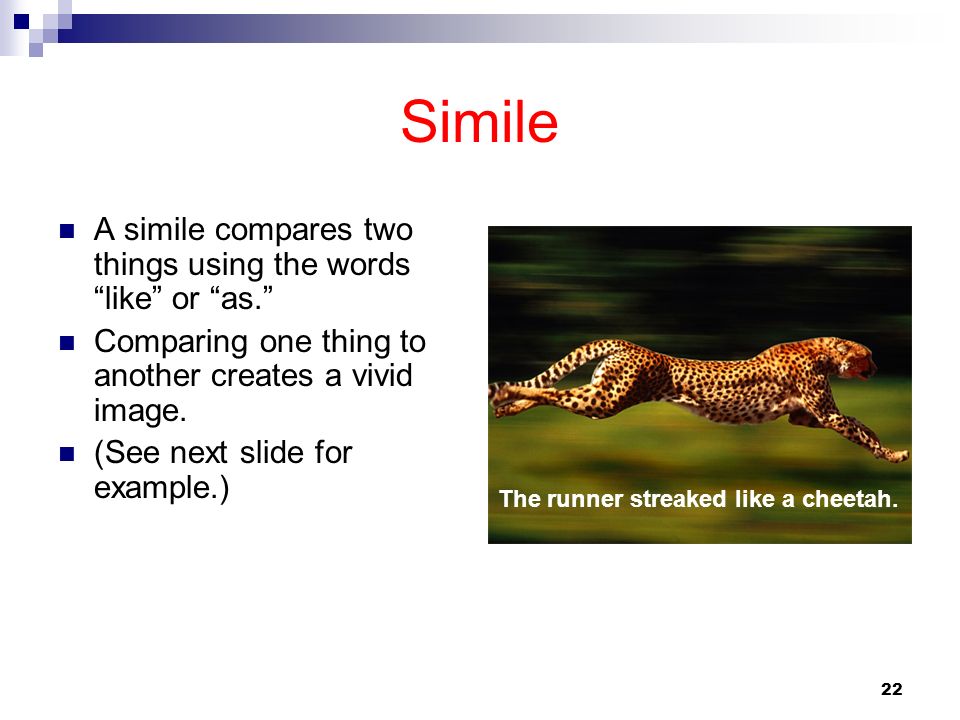 Simile A simile compares two things using the words like or as.