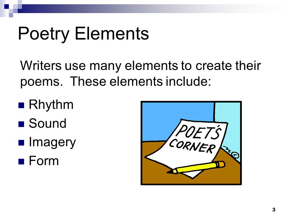 Poetry Elements Writers use many elements to create their poems. These elements include: Rhythm. Sound.