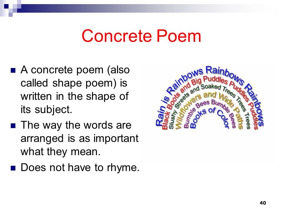 Concrete Poem A concrete poem (also called shape poem) is written in the shape of its subject.