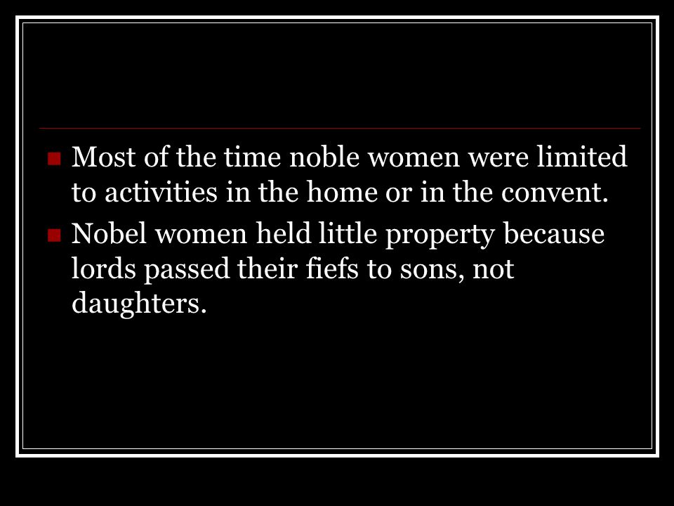 Most of the time noble women were limited to activities in the home or in the convent.