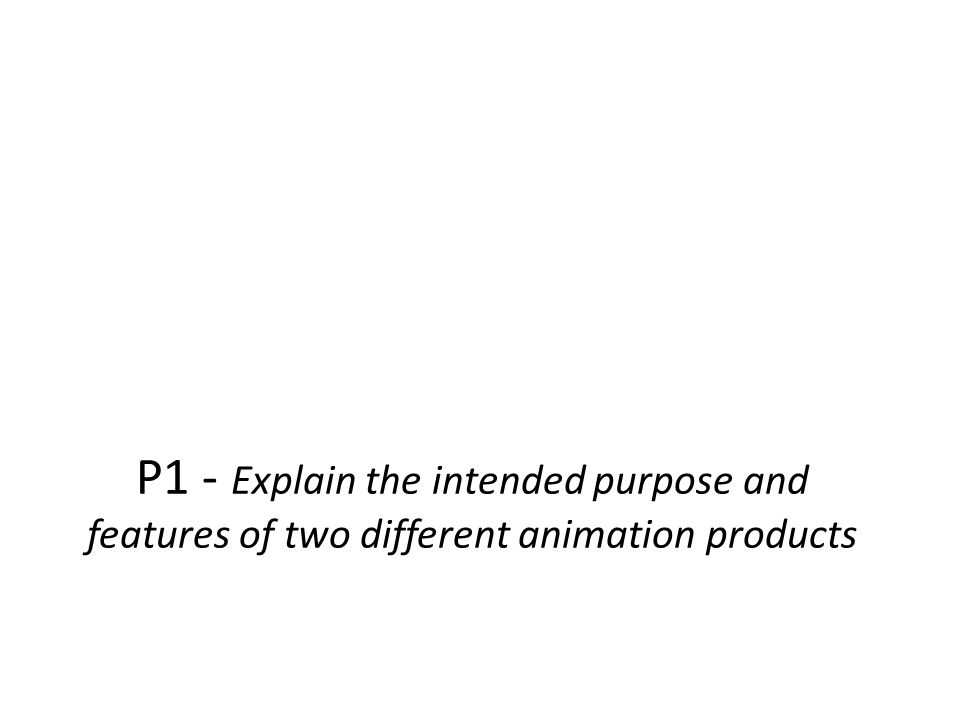 P1 - Explain the intended purpose and features of two different animation products