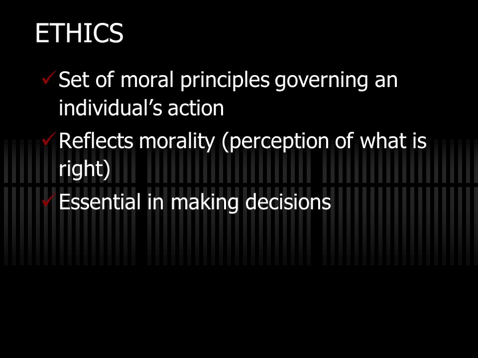 ETHICS Set of moral principles governing an individual’s action