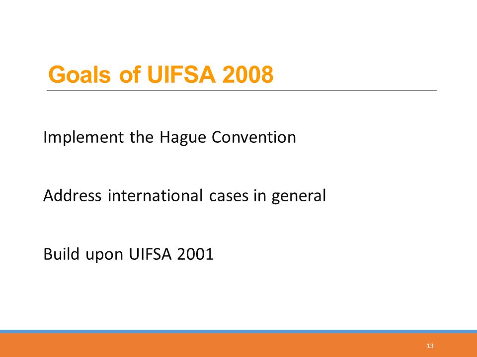 Goals of UIFSA 2008 Implement the Hague Convention