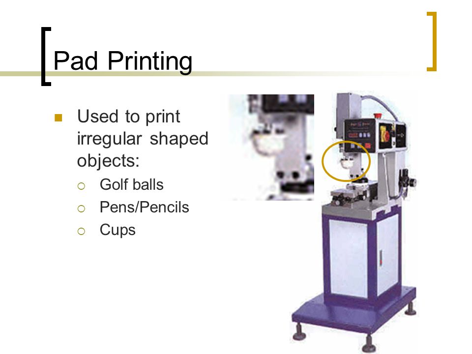 Pad Printing Used to print irregular shaped objects: Golf balls