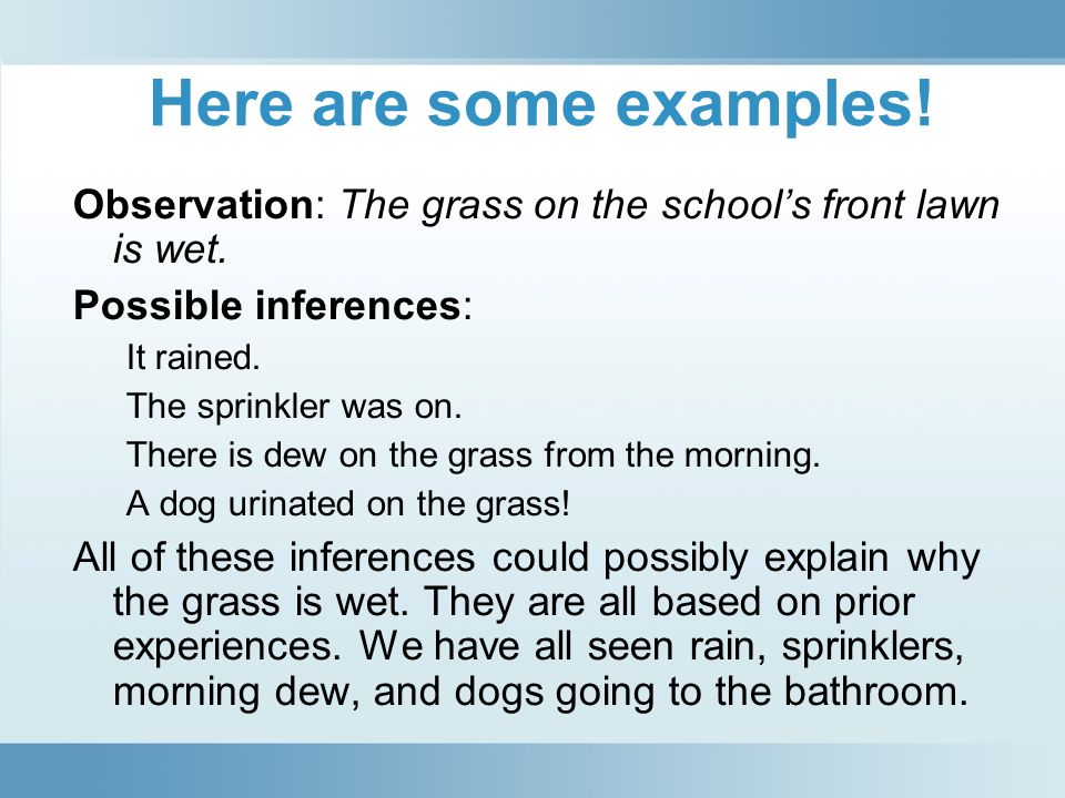 Here are some examples! Observation: The grass on the school’s front lawn is wet. Possible inferences: