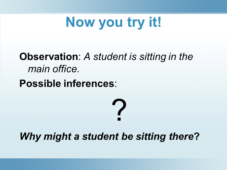 Now you try it. Observation: A student is sitting in the main office.