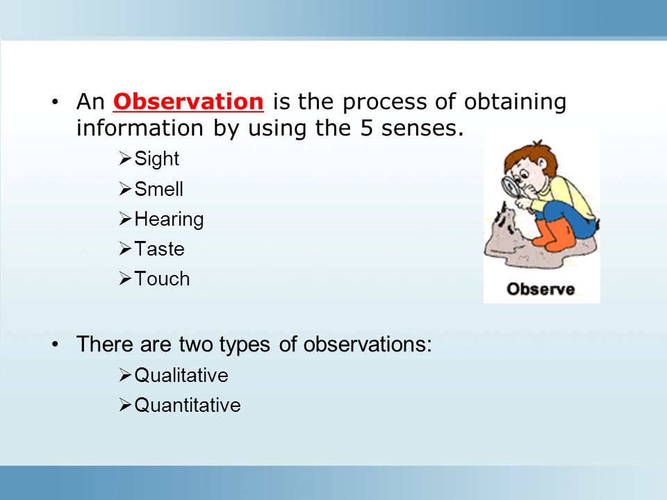 There are two types of observations: