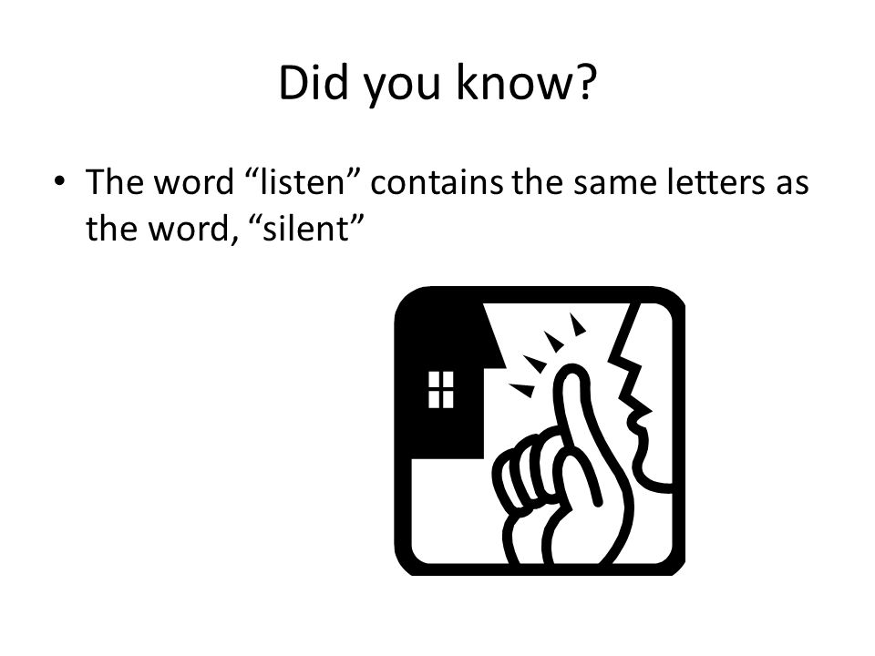 Did you know The word listen contains the same letters as the word, silent
