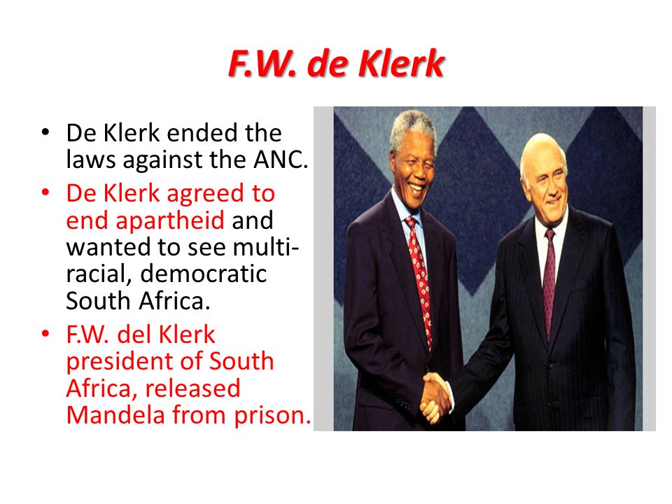 F.W. de Klerk De Klerk ended the laws against the ANC.
