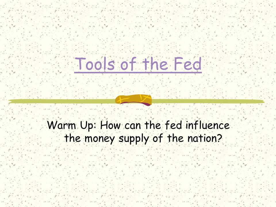 Warm Up: How can the fed influence the money supply of the nation