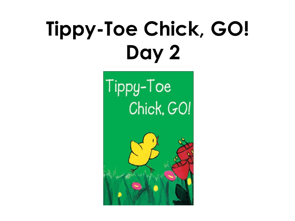 Tippy-Toe Chick, GO! Day 2