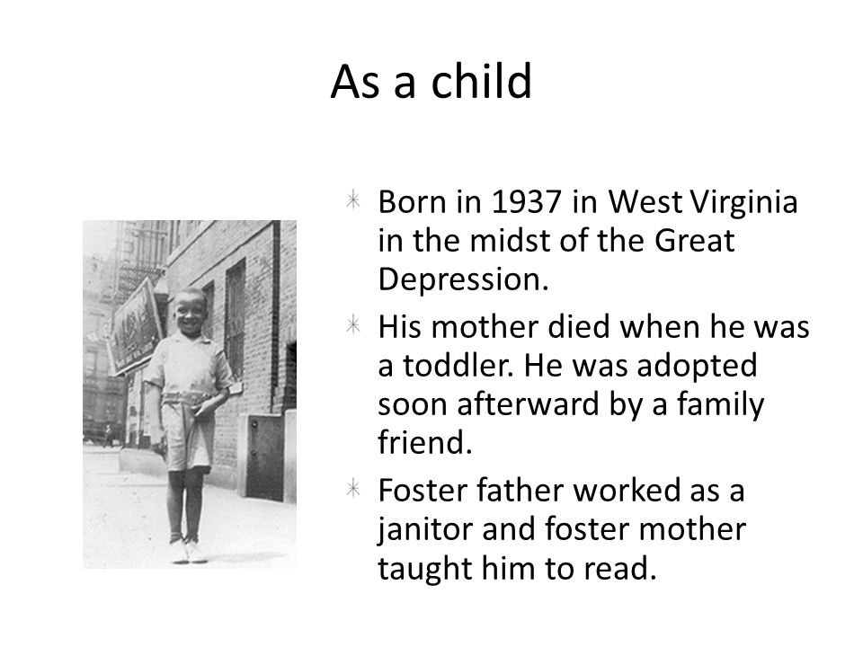 As a child Born in 1937 in West Virginia in the midst of the Great Depression.