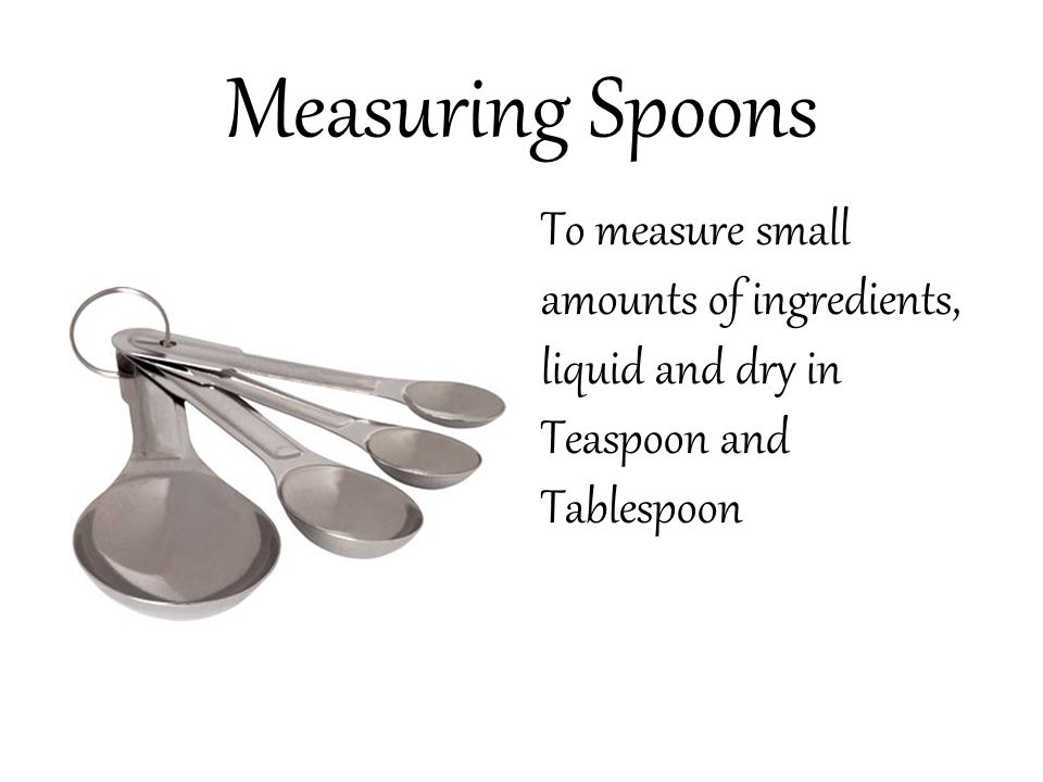 https://slideplayer.com/slide/8724243/26/images/3/Measuring+Spoons+To+measure+small+amounts+of+ingredients%2C+liquid+and+dry+in+Teaspoon+and+Tablespoon.jpg