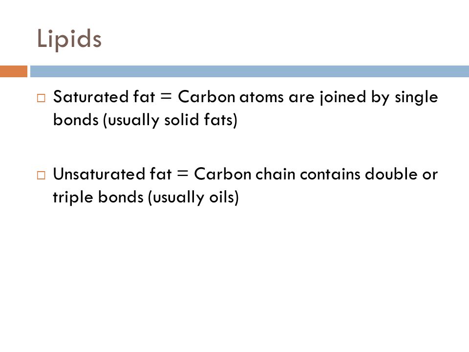 Lipids Saturated fat = Carbon atoms are joined by single bonds (usually solid fats)
