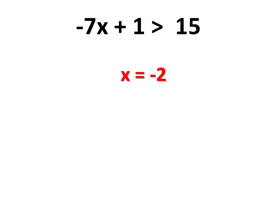 -7x + 1 > 15 x = -2