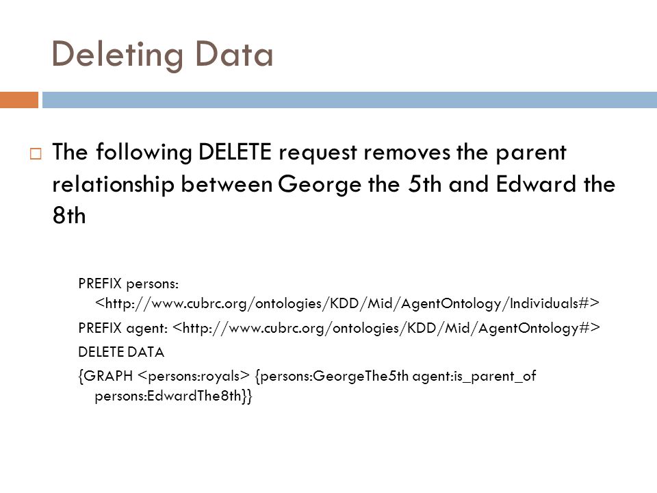 Deleting Data The following DELETE request removes the parent relationship between George the 5th and Edward the 8th.