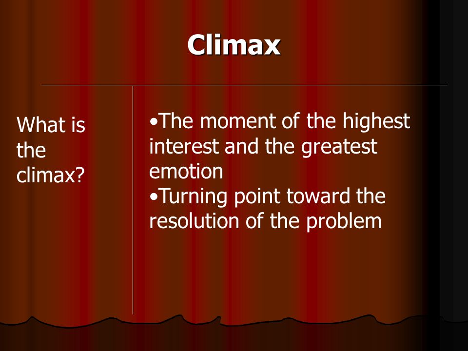 Climax The moment of the highest interest and the greatest emotion