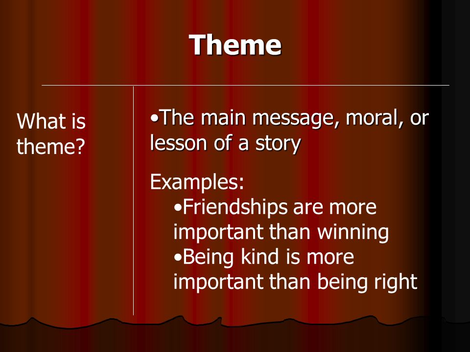 Theme The main message, moral, or lesson of a story What is theme