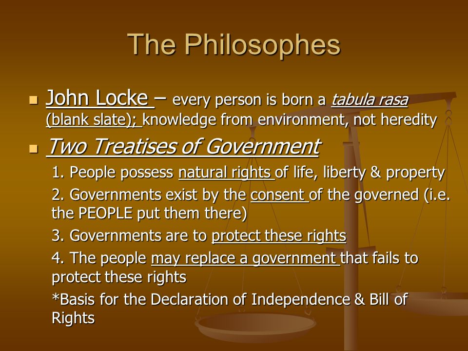 The Philosophes John Locke – every person is born a tabula rasa (blank slate); knowledge from environment, not heredity.