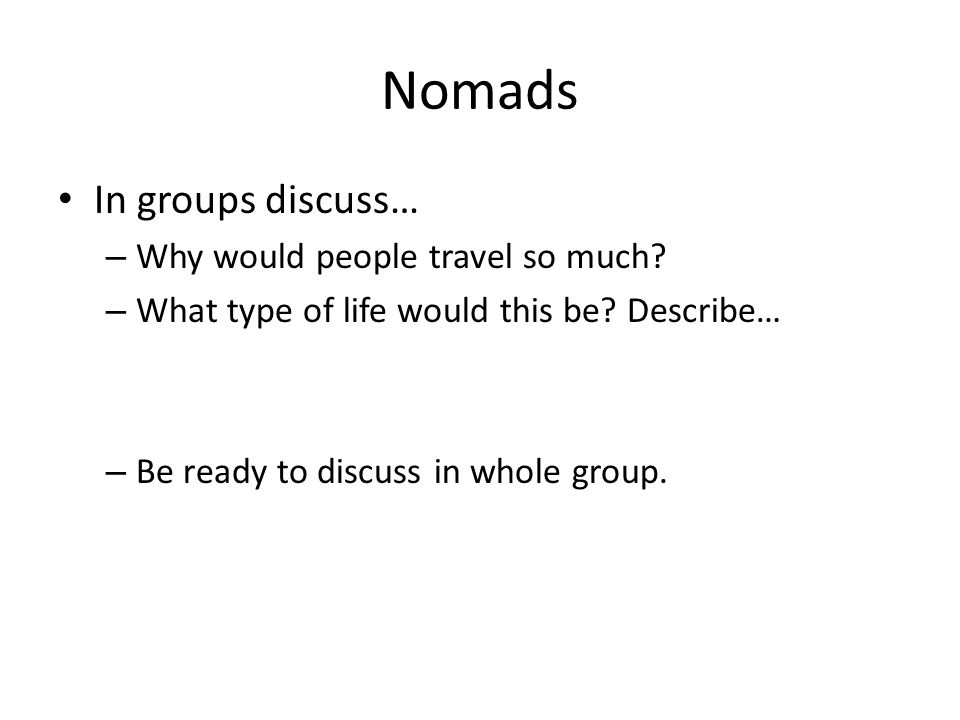 Nomads In groups discuss… Why would people travel so much