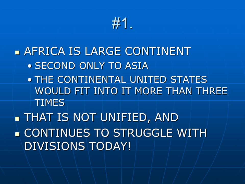 #1. AFRICA IS LARGE CONTINENT THAT IS NOT UNIFIED, AND
