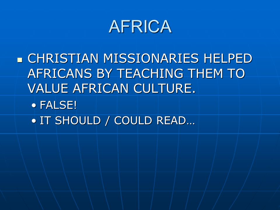 AFRICA CHRISTIAN MISSIONARIES HELPED AFRICANS BY TEACHING THEM TO VALUE AFRICAN CULTURE.