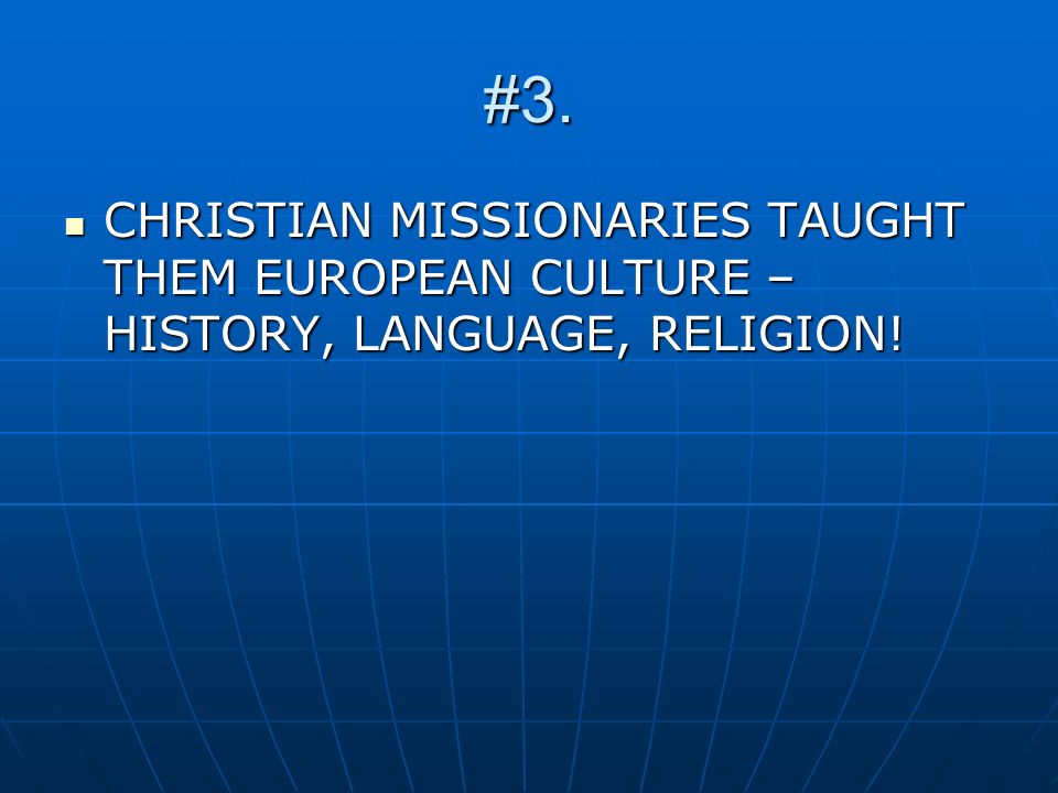#3. CHRISTIAN MISSIONARIES TAUGHT THEM EUROPEAN CULTURE – HISTORY, LANGUAGE, RELIGION!