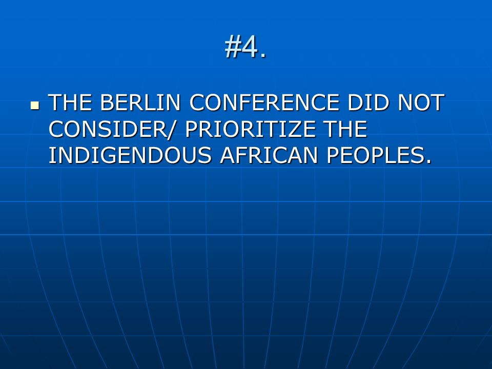 #4. THE BERLIN CONFERENCE DID NOT CONSIDER/ PRIORITIZE THE INDIGENDOUS AFRICAN PEOPLES.